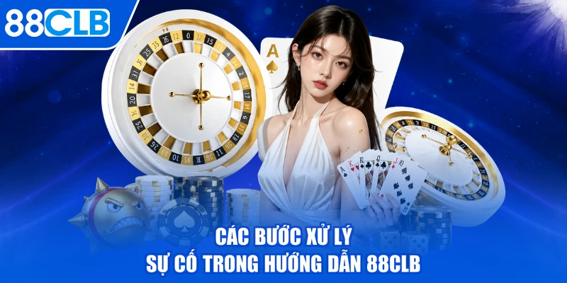 Các bước xử lý sự cố trong hướng dẫn 88CLB